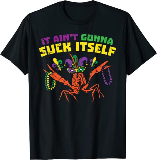 It Aint Gonna Suck Itself Crawfish Funny Mardi Gras Gift T-Shirt