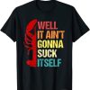 Well It Ain’t Gonna Suck Itself – Crawfish Crayfish Mudbug T-Shirt