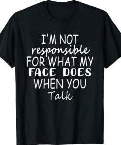 I’m Not Responsible For What My Face…