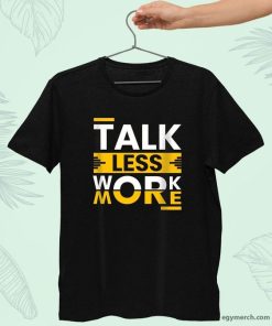 Talk less Work more T-Shirt