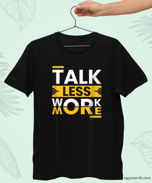 Talk less Work more T-Shirt