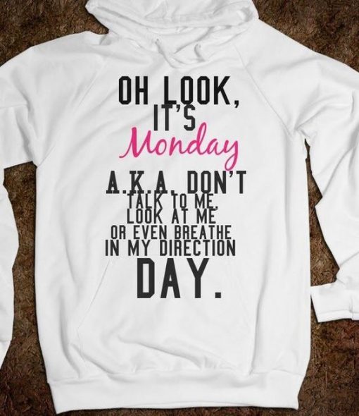 Oh Look, It’s Monday A.K.A Don’t Talk To Me, Look At Me Or Even Breathe In My Direction Day T-Shirt