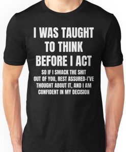 I Was Taught To Think Before I…