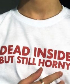 loyalty T-Shirt Dead Inside But Still Horny…