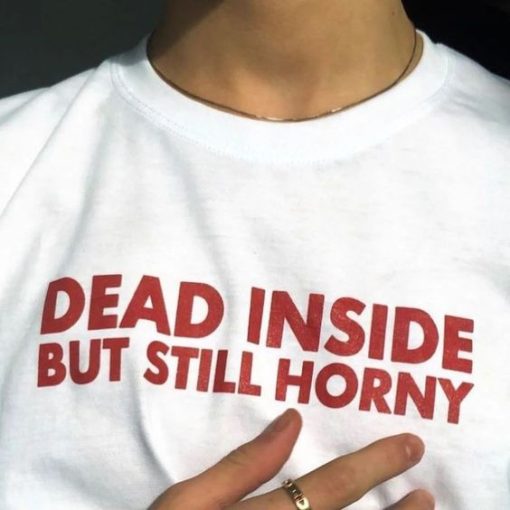 loyalty T-Shirt Dead Inside But Still Horny T-Shirt