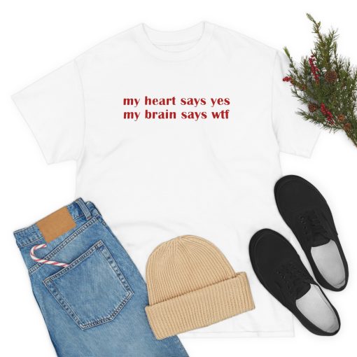 My heart say yes my brain says wtf T-Shirt