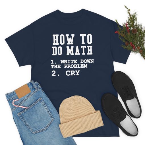 How to do math 1: write down problem 2: Cry T-Shirt