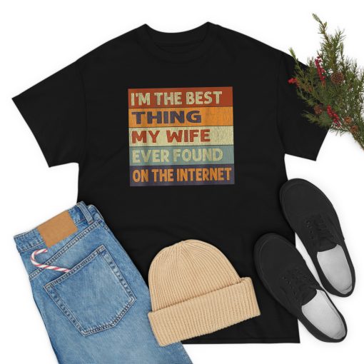 I’m The Best Thing My Wife Ever Found On The Internet T-Shirt