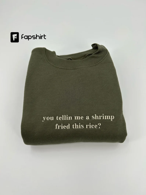 You Tellin Me a Shrimp Fried This Rice? Unisex Embroidered T-Shirt or Crewneck Sweatshirt