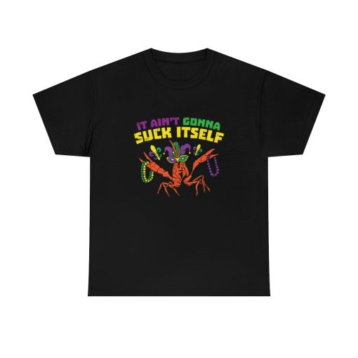 It Aint Gonna Suck Itself Crawfish Funny Mardi Gras Gift T-Shirt