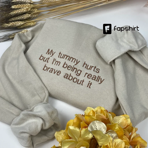 My Tummy Hurts Embroidered Sweatshirt – Funny Embroidered Crewneck – Custom Embroidery Shirt – My Tummy Hurts but i’m being really brave