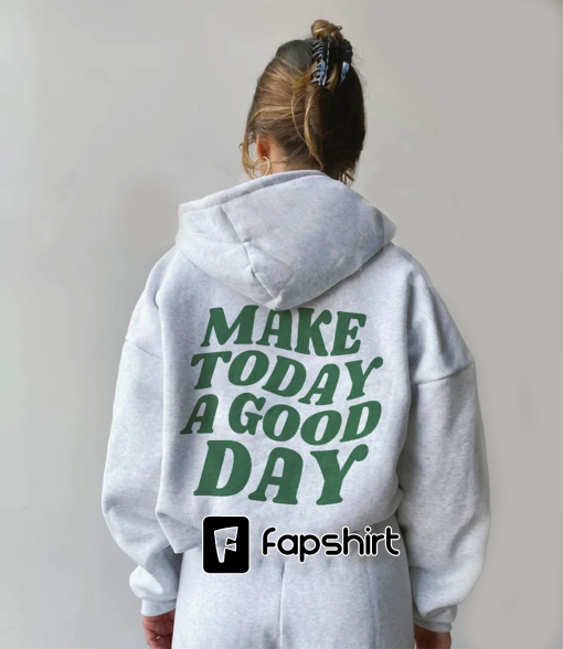 Make today a good day hoodie- Have A Good Day Hoodie- Trend sweatshirt, VSCO hoodie, aesthetic clothing, hoodies with words on back