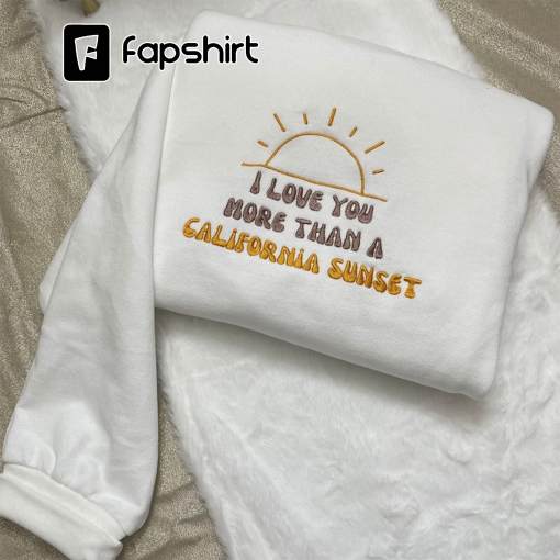 I Love You More Than California Sunset Embroidered| Y2K Style Embroidered Crewneck| Sweatshirt- Music Merch – gifts – vintage clothing