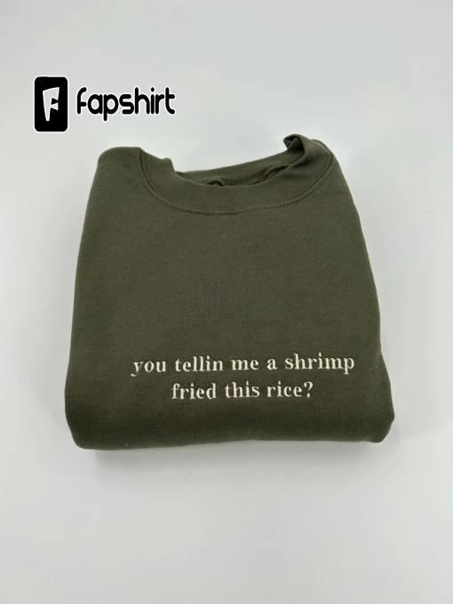 You Tellin Me a Shrimp Fried This Rice? Unisex Embroidered T-Shirt or Crewneck Sweatshirt