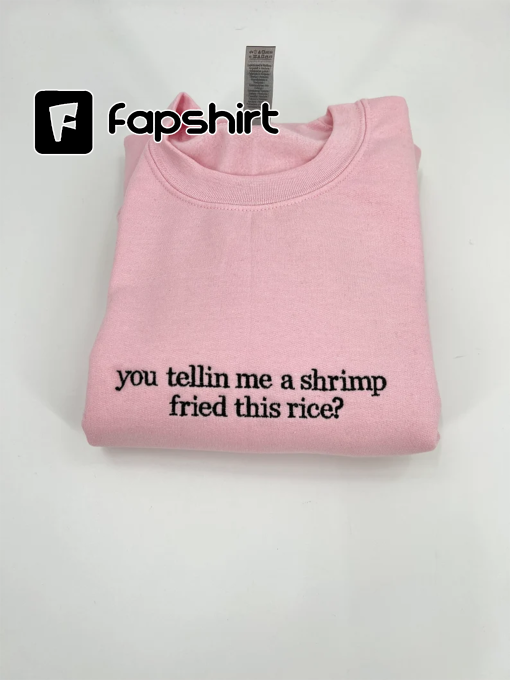 You Tellin Me a Shrimp Fried This Rice? Unisex Embroidered T-Shirt or Crewneck Sweatshirt