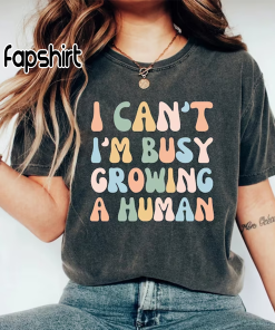 I Can’t I’m Busy Growing A Human…