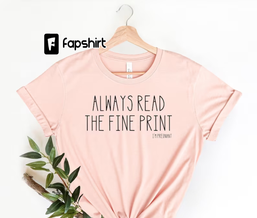 Mom Shirt,Mom Gift, Funny Pregnancy Annoucement Shirt,Always Read the Fine Print I’m Pregnant, Pregnancy Announcement Shirt, New Mom Shirt