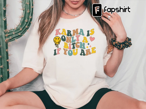 Karma Is Only A Bitch If You Are Shirt, Aesthetic Shirt, Words On Back Shirt, Karma Is Only A Bitch If You Are Sweatshirt, Oversized Sweater