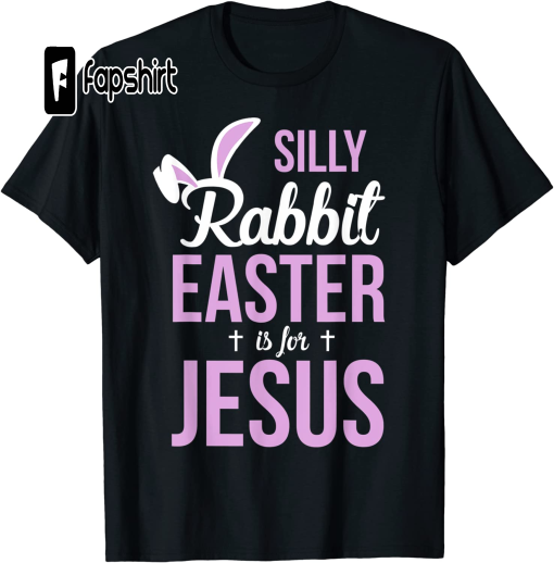 Silly Rabbit Easter Is For Jesus T-Shirt T-Shirt