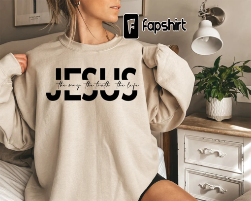 Jesus The Way The Truth The Life Sweatshirt, Christian Shirt, Jesus Gift, Jesus Shirt, Jesus Tee, Religious Gift Shirts, Christian Gifts Tee