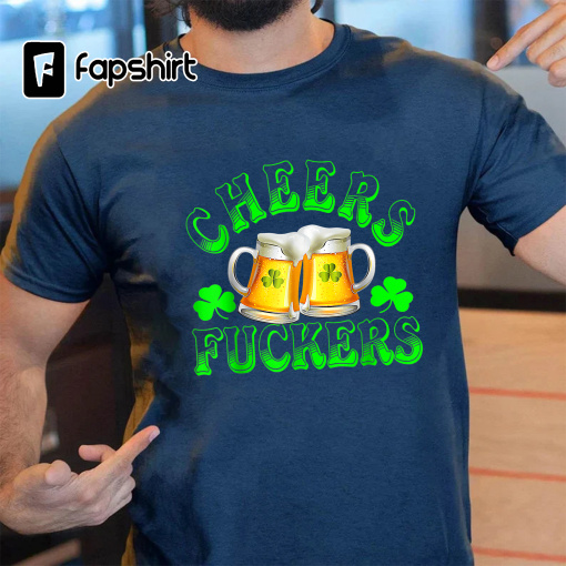 Cheers Fuckers Funny St Patricks Day Irish Drinking T-Shirt