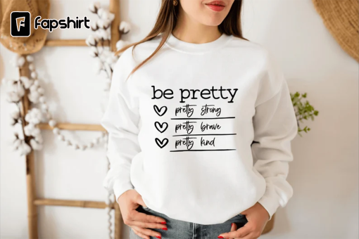 Be Pretty Shirt, Girls Sweatshirts, Positive Girls Hoodies, Girl Graphic Sweater, Girls Graphic Tshirt, Sweatshirt Gift For Her