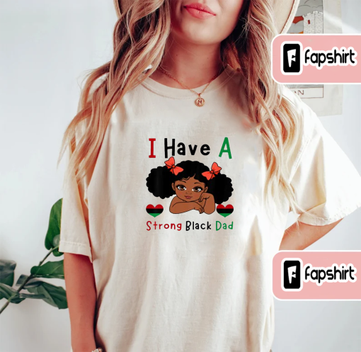 I Have A Strong Black Dad Melanin Girl Black History Month T-Shirt