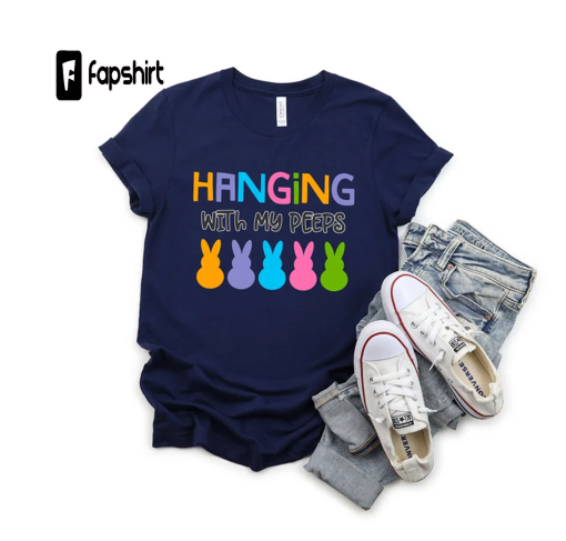 Hanging With My Peeps, Happy Easter shirt, Easter Shirt, Bunny shirt, Peeps Shirt, Easter shirt for family, Funny Easter Shirt