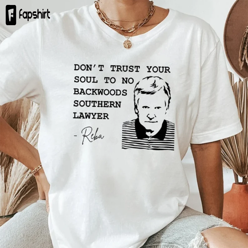 Dont Trust Your Soul To No Backwoods Southern Lawyer Reba Lyrics Shirt Hoodie Murdaugh Murder Shirt Alex Murdaugh Trial Tee Funny Shirt