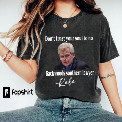 Maybe Reba Was Right Dont Trust Your Soul To No Backwoods Southern Lawyer Reba Lyrics T-shirt, Alex Murdaugh Murder Trial Sweatshirt