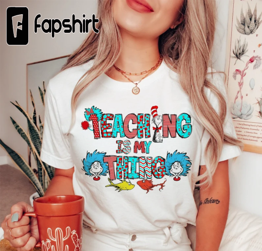 Teaching is my thing Shirt,Dr. Seuss Gift, Dr. Seuss Teacher Shirt,Teacher of Little Things, Gift For Teacher, Teacher shirt, Reading Lover