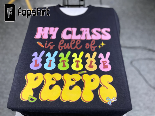 My Class Is Full Of Little Peeps, Teacher Shirt, Easter Teacher Shirt, Elementary Teacher, Cute Easter Teacher Gift, Teacher Rabbit Bunny