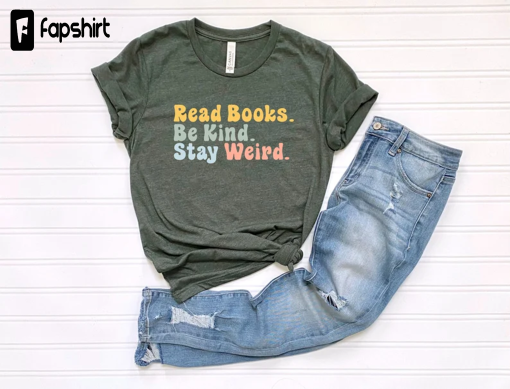 Book Lover Shirt, Literary T-Shirt, Bookish Shirt, Book Lover Gift, Book Reader Shirt, Gift for Librarian, Read Books Be Kind Stay Weird Tee