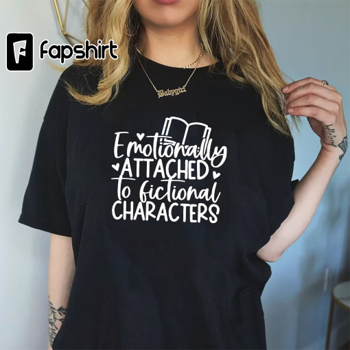 Emotionally Attached To Fictional Characters Shirt, Funny Reading Shirt, Book Lover T-Shirt, Bookish Tee, Blogger Shirt, Book Nerd Tee