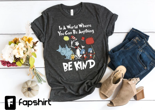 In A World Where You Can Be Anything Be Kind, Dr. Seuss Inspirational, Dr. Seuss Teacher Shirt, Dr. Seuss Day Motivational Shirt, Be Kind