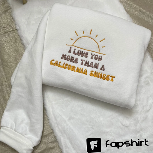 I Love You More Than California Sunset Embroidered| Y2K Style Embroidered Crewneck| Sweatshirt- Music Merch – gifts – vintage clothing