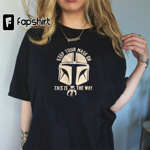 Keep your Mask on, This is the way Shirt, The Mandalorian Star Wars Shirt