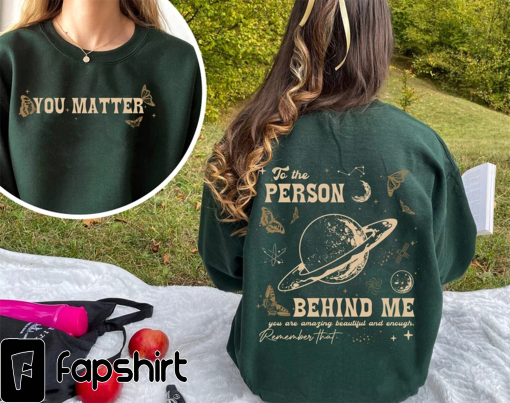 You Matter Shirt, Sweatshirts Dear Person Behind Me, Dear Person Behind Me Sweatshirt,Dear Person Behind Me Sweatshirt,Dear Person Behind Me