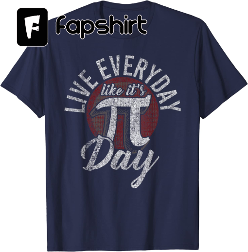 Pi Day Live Everyday Like It’s Pi Day Distressed Funny Math T-Shirt