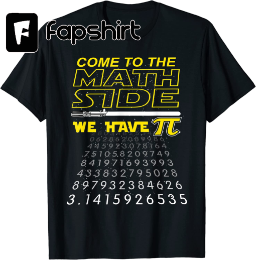 Come To The Math Side We Have Pi – Math Geek & Nerd T-Shirt