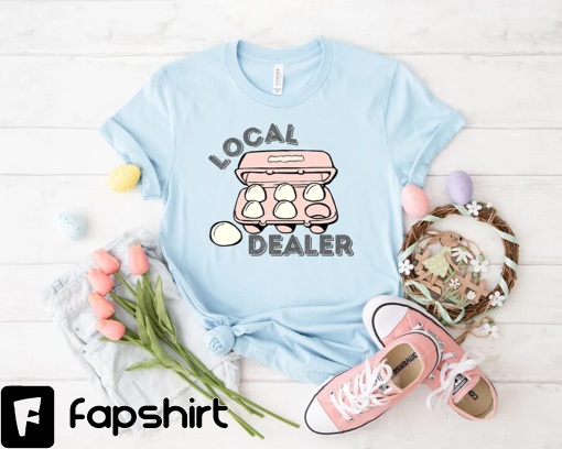 Local Egg Dealer T-Shirt, Funny Easter Sweatshirt, Happy Easter Shirt, Local Egg Dealer, Support Your Local Farmer Tees, Funny Easter Gift