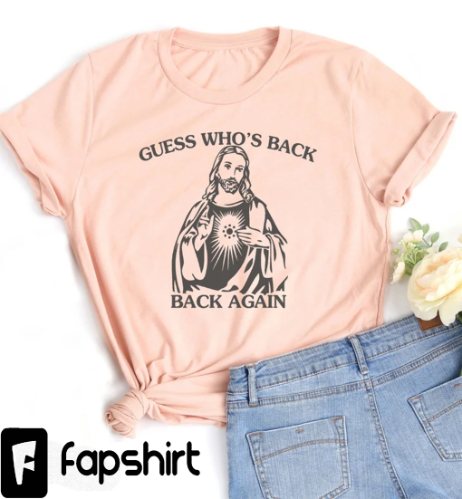 Guess Who’s Back Again Shirt, Funny Easter Jesus T-shirts, Adults Women Men Ladies Kids Baby, Tshirt, Matching, Christian Catholic Faith