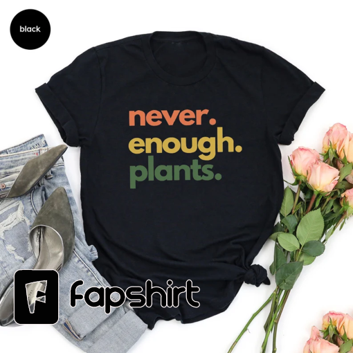 Plant Shirt, Plant Lover Gift, Plant Lover Shirt, Gardening Shirt, Plant T Shirt, Never Enough Plants Shirt, Gardening Gift