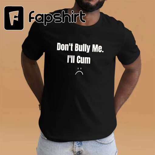 Don’t Bully Me Shirt, Meme Gift, Anti-Bulling Shirt, Ironic And Sarcastic Gift Tee, Funny and Sarcastic Shirt