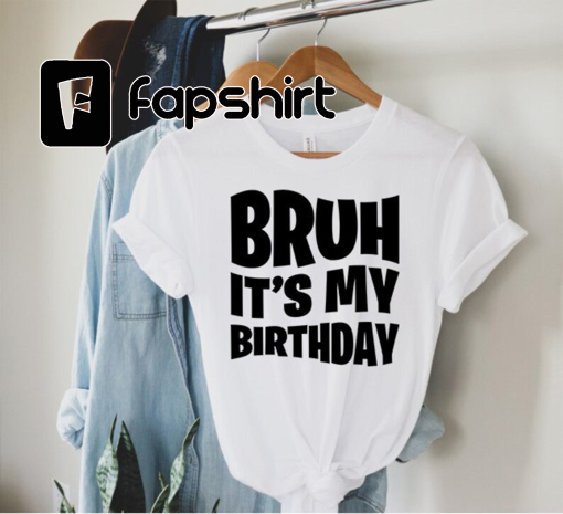 Bruh its My Birthday Shirt, Bruh Shirt, Funny Birthday Party Shirt,Birthday Bruh Shirt, Gift For Birthday Shirts, Women Birthday Shirts