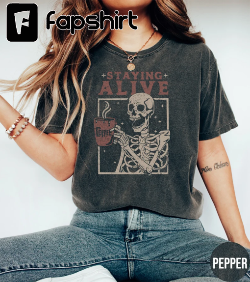 Staying Alive Shirt, Trendy Coffee Shirt, Funny Skeleton T-Shirt, Coffee Lovers Gift, Skull Vintage Tshirt for Women, Comfort Colors Tee