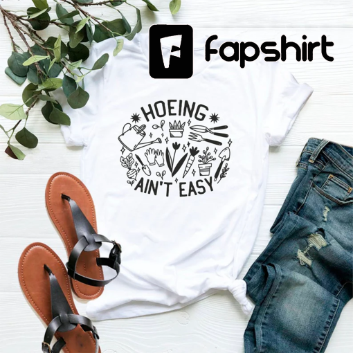 Gardener T Shirt, Plant Lover Shirt, Farmer T Shirt, Hoeing Ain’t Easy Shirt, Gift For Gardeners, Botanical Shirt, Gardening Shirt, Garden