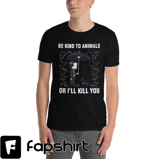 John Wick Be Kind To Animals Or I’ll Kill You Shirt – John Wick Funny Shirt – Keanu Reeves Funny Movie Shirt – Save The Animals Dog Shirt