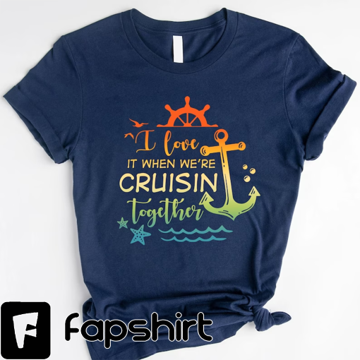 Cruise Squad Shirt,Matching Cruise Shirts,Cruise 2022 Shirts,Besties Cruise Vacation Shirt,I love it when we’re cruisin together Shirt