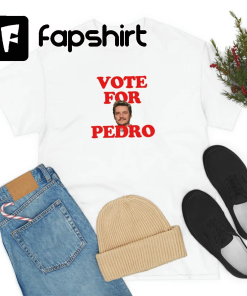 PEDRO PASCAL T-Shirt, Vote For Pedro, Pedro…